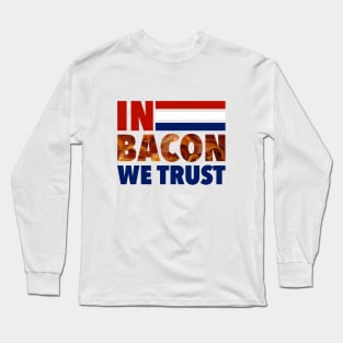 In Bacon We Trust - Election 2016 Long Sleeve T-Shirt